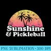 Pickleball  Sunshine and Pickleball - PNG Image File Download - Enhance Your Apparel with Stunning Detail