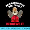 How Does Moses Make Coffee Hebrews It Coffee Lover - High Resolution PNG Picture - Unleash Your Creativity