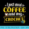 I Just Need Coffee And My Crochet Crochet Crocheter Yarn - Download Transparent Shirt - Premium Quality PNG Artwork