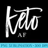 Womens Keto AF Ketogenic As Fuck Diet Funny Low Carb LCHF Trendy - Download High Resolution PNG - Unique And Exclusive Designs