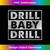 Drill Baby Drill - Elegant Sublimation PNG Download