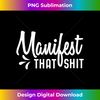 Manifest That Shit Gift - Professional Sublimation Digital Download