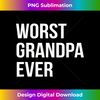 Worst Grandpa Ever Funny - Contemporary PNG Sublimation Design - Access the Spectrum of Sublimation Artistry