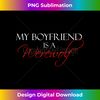 My Boyfriend Is A Werewolf Paranormal Romance Lover - Crafted Sublimation Digital Download - Spark Your Artistic Genius