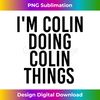 I'M COLIN DOING COLIN THINGS Name Funny Birthday Idea - Sophisticated PNG Sublimation File - Infuse Everyday with a Celebratory Spirit