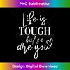 Life is Tough by So Are You Motivational 's Slogan - Innovative PNG Sublimation Design - Elevate Your Style with Intricate Details