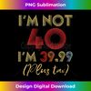 s I'm Not 40 I'm 39.99 Plus Tax Funny 40th Birthday Party - Deluxe PNG Sublimation Download - Lively and Captivating Visuals