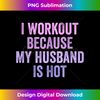 I Workout Because My Husband Is Hot Funny Gym Trainer Lover  1 - Decorative Sublimation PNG File
