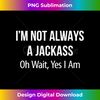 I'm Not Always A Jackass - Oh Wait Yes I Am - - Aesthetic Sublimation Digital File
