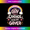 If Being GAY Was A Choice I'd Be Even GAYER - LGBTQIA Pride 1 - Sublimation-Ready PNG File