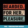 Funny Bearded Men Valentines day Bearded For Her Pleasure - Signature Sublimation PNG File