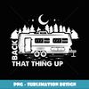 RV Camper Family Camping Trip Adult Funny Back That Thing Up - Sublimation-Ready PNG File