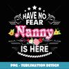 Have No Fear Nanny Is Here Floral Gift Mother Day Mommy Mom - Elegant Sublimation PNG Download