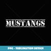 Go Mustangs Football Baseball Basketball Cheer Fan School - Professional Sublimation Digital Download