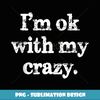 Vintage I'm Ok With My Crazy Funny - Decorative Sublimation PNG File