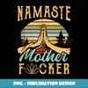 Funny Yoga Namaste Mother f Gift - Sublimation-Ready PNG File