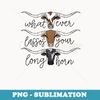 Whatever Lassos Your Longhorn Western Cowgirl - Aesthetic Sublimation Digital File