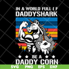 FTD04052102-In a world full of daddy shark be a daddy corn svg, Fathers day svg, png, dxf, eps digital file FTD04052102.jpg