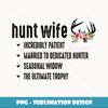 Womens Hunt Wife Cute Hunter Husband Seasonal Widow Funny rophy - Decorative Sublimation PNG File