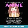 Funny I Don't Always Watch Anime For n Girls - Premium Sublimation Digital Download