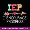 IEP I Encourage Progress Special Education School Teacher - Premium PNG Sublimation File