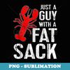 Crawfish Boil Funny Just A Guy With A Fat Sack Crawfish - Sublimation Digital Download