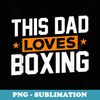 This Dad Loves Boxing - Professional Sublimation Digital Download