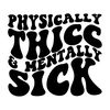 Physically Thicc and Mentally Sick SVGPNG Digital Download for Cricut and DIY Crafts.jpg