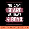 You Cant Scare Me I Have Four Funny Mom of Sons - PNG Graphics - Instant Access To Downloadable Files