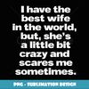 I Have The Best Wife Proud Husband Saying Fun Graphic Print - Decorative Sublimation PNG File