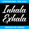 Inhala Exhala Meditation Yoga Chill Relax Quote - Stylish Sublimation Digital Download