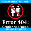 Error 404 Gender Not Found Funny Equal Rights Outfit - Vintage Sublimation PNG Download