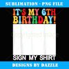 Funny Birthday It's My 6th Birthday Sign My Kids - Creative Sublimation PNG Download