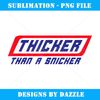 Thicker Than A Snicker Funny Saying Sarcastic Novelty - PNG Transparent Digital Download File for Sublimation