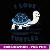 Kids I Love Turtles - Instant Sublimation Digital Download