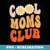 Cool Moms Official Club Member Funny Cute Retro on BACK - Unique Sublimation PNG Download