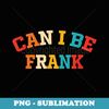 Can I Be Frank Vintage Design - Premium PNG Sublimation File