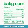 Baby Corn Nutrition Facts Funny Thanksgiving Christmas Food - High-Resolution PNG Sublimation File