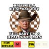 I May Be A Real Bad Boy, But Baby I'm A Real Good Man Donald Trump Png (5).jpg