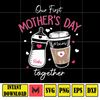 Our First Mothers Day Together Matching Svg, Mommy and Baby Svg, Custom Mother's Day Svg, Matching Family Svg, Mama and Me Svg.jpg