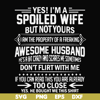 FN000219-Yes! I'm a spoiled wife but not yours I am the property of a freaking awesome husband don't flirt with me svg, png, dxf, eps file FN000219.jpg