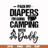 CMP030-Pack my diapers i'm going camping with daddy svg, png, dxf, eps digital file CMP030.jpg