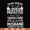 FN000134-I'm not spoiled I'm just loved protected and well taken care of by my husband thankful for him svg, png, dxf, eps file FN000134.jpg