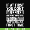 DR0005-If at first you don't succeed try doing what your 4th grade teacher told you to do the first time svg, png, dxf, eps file DR0005.jpg