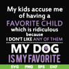 FN000374-My kids accuse me of having a favorite child which is ridiculous because I don't like any of them my dog is my favorite svg, png, dxf, eps file FN00037