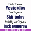 FN000752-Didn't care yesterday didn't give a shit today probably won't give a fuck tommorrow svg, png, dxf, eps file FN000752.jpg