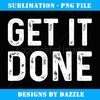 Get It Done Fitness Motivational Workout - PNG Transparent Sublimation Design