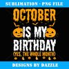 October Is My Birthday Yes The Whole Month, Halloween - Professional Sublimation Digital Download