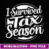 I Survived Tax Season Tax Payer - Unique Sublimation PNG Download