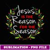 Jesus is the Reason for the Season - Artistic Sublimation Digital File
